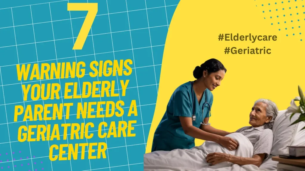 7 Warning Signs It’s Time to Consider a Geriatric Care Center